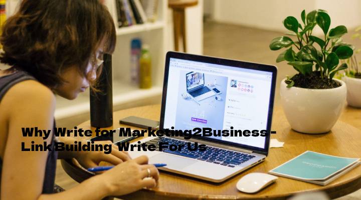 Why Write for Marketing2Business -Link Building  Write For Us