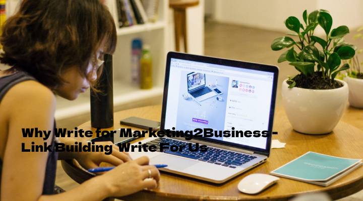 Why Write for Marketing2Business -Link Building  Write For Us