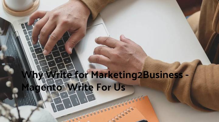 Why Write for Marketing2Business - Magento  Write For Us