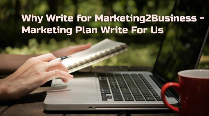 Why Write for Marketing2Business - Marketing Plan Write For Us