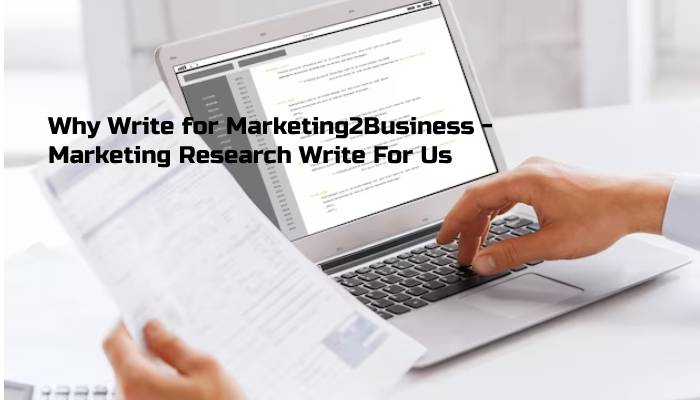 Why Write for Marketing2Business - Marketing Research Write For Us