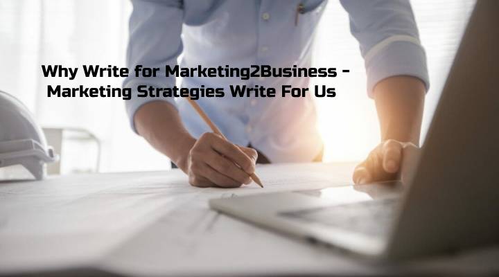 Why Write for Marketing2Business - Marketing Strategies Write For Us