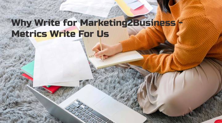 Why Write for Marketing2Business - Metrics Write For Us