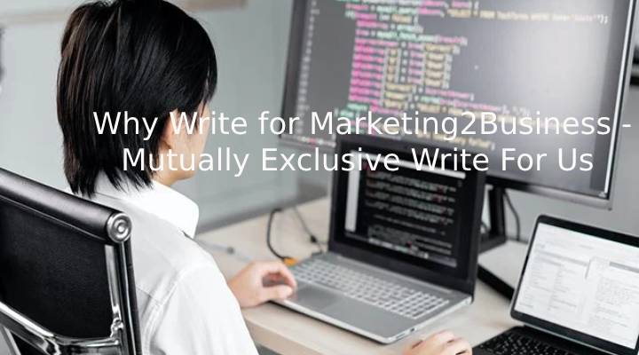 Why Write for Marketing2Business - Mutually Exclusive Write For Us