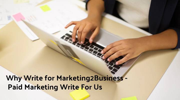 Why Write for Marketing2Business - Paid Marketing Write For Us