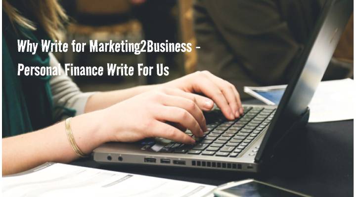 Why Write for Marketing2Business - Personal Finance Write For Us