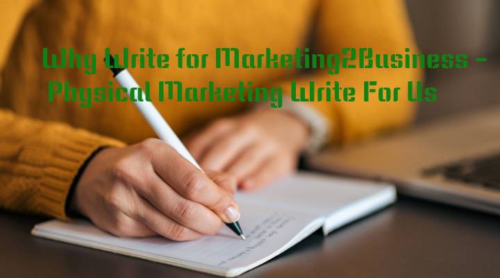 Why Write for Marketing2Business - Physical Marketing Write For Us