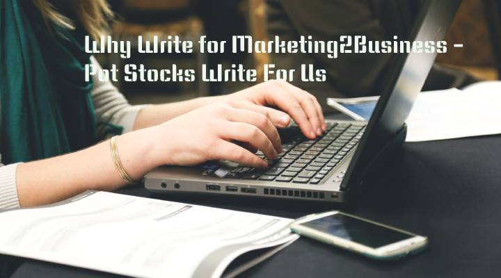 Why Write for Marketing2Business - Pot Stocks Write For Us