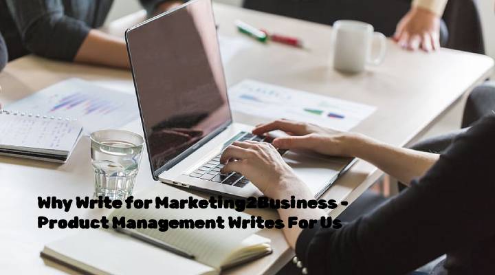 Why Write for Marketing2Business - Product Management Writes For Us