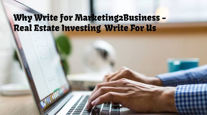 Why Write for Marketing2Business - Real Estate Investing  Write For Us