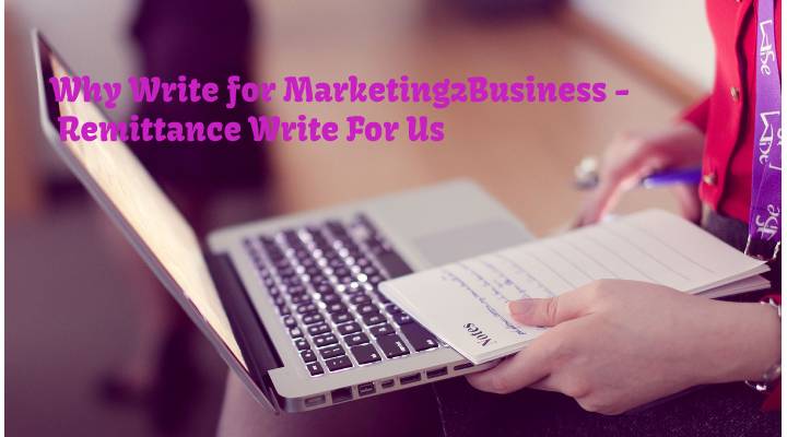 Why Write for Marketing2Business - Remittance Write For Us