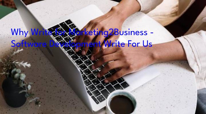 Why Write for Marketing2Business - Software Development Write For Us