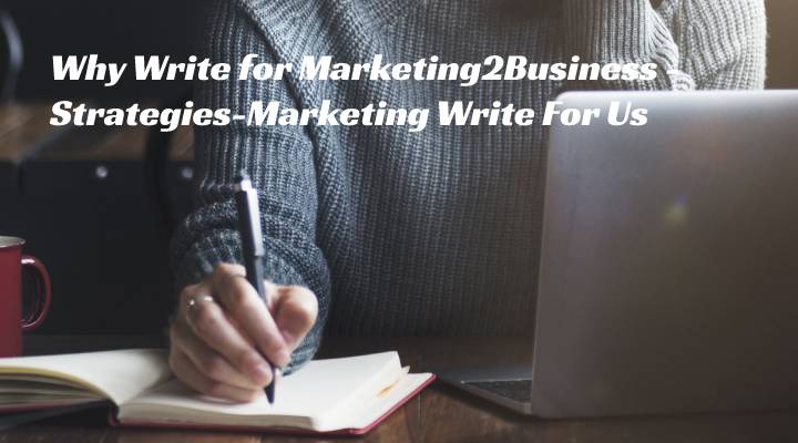 Why Write for Marketing2Business - Strategies-Marketing Write For Us