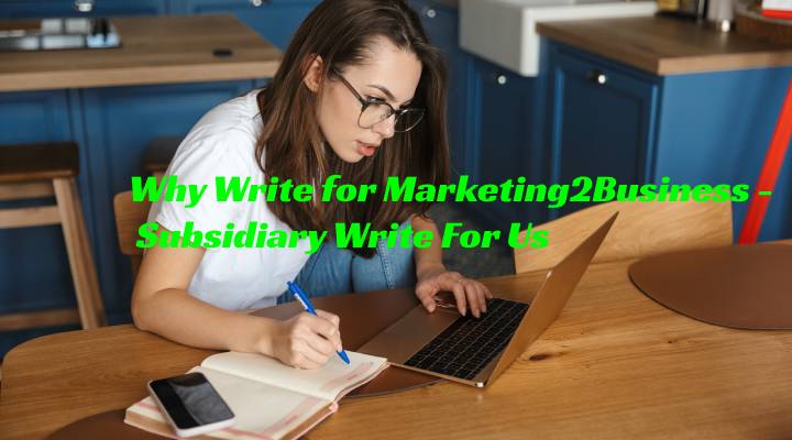 Why Write for Marketing2Business - Subsidiary Write For Us