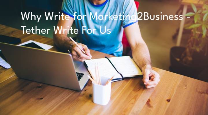 Why Write for Marketing2Business - Tether Write For Us