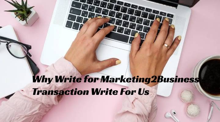 Why Write for Marketing2Business - Transaction Write For Us