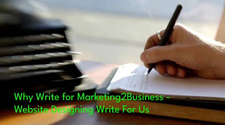 Why Write for Marketing2Business - Website Designing Write For Us