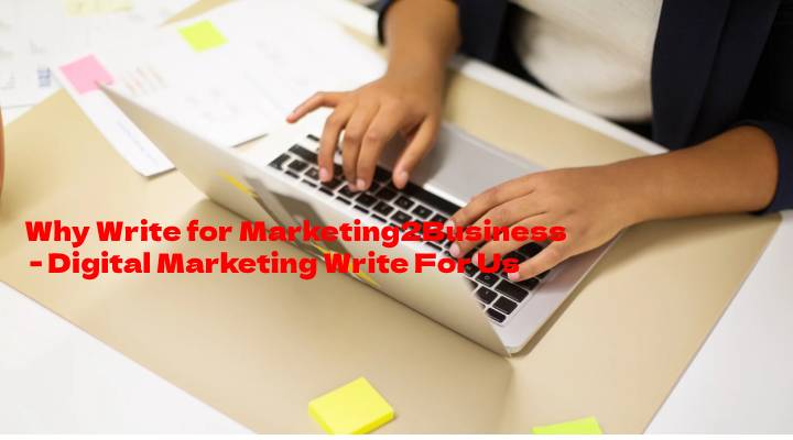 Why Write for Marketing2Business - Digital Marketing Write For Us