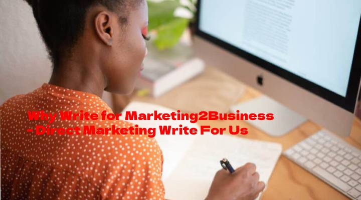 Why Write for Marketing2Business - Direct Marketing Write For Us