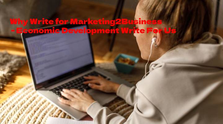 Why Write for Marketing2Business - Economic Development Write For Us