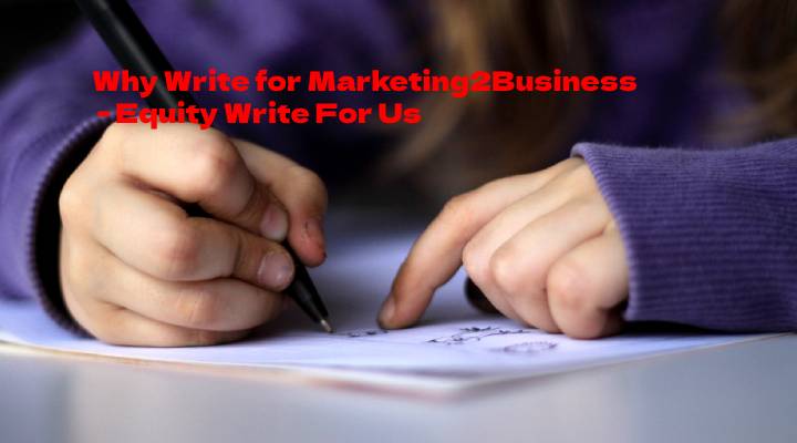 Why Write for Marketing2Business - Equity Write For Us