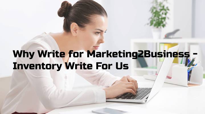 Why Write for Marketing2Business - Inventory Write For Us
