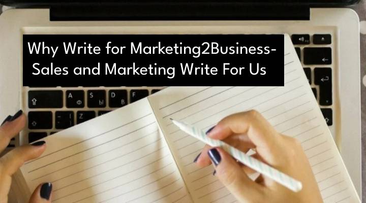 Why Write for Marketing2Business - Sales and Marketing Write For Us 