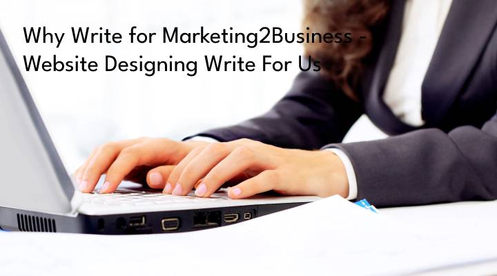 Why Write for Marketing2Business - Website Designing Write For Us
