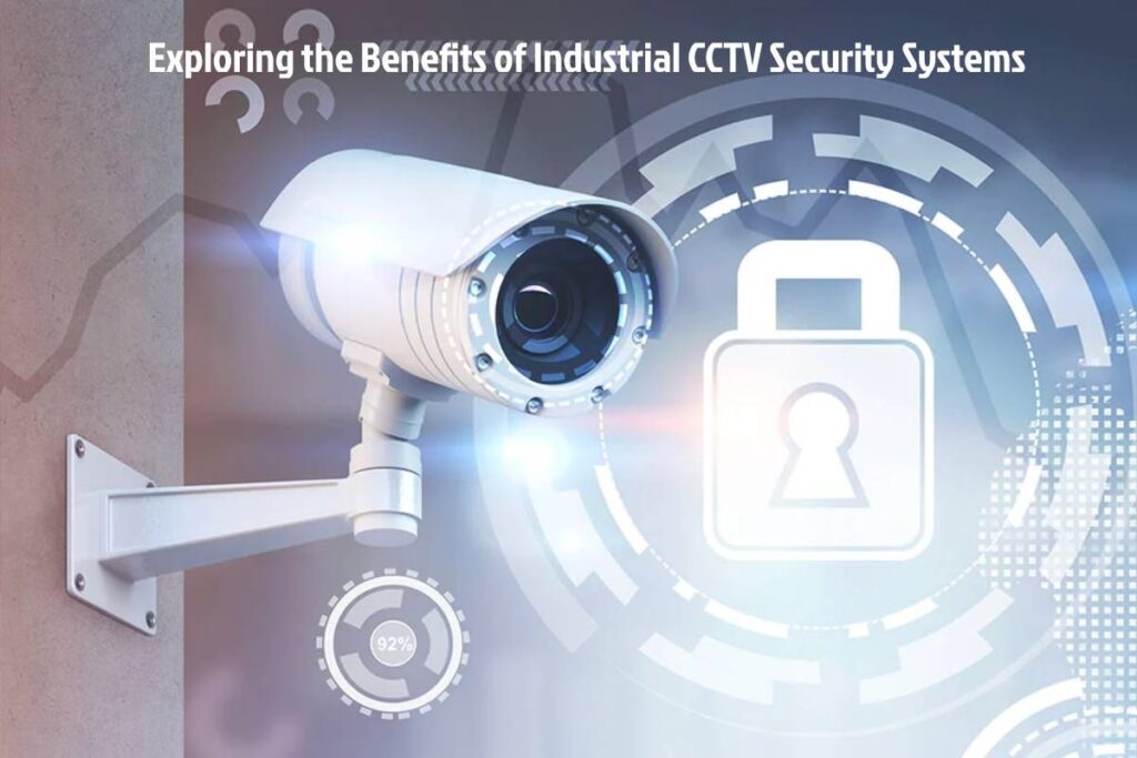 Exploring the Benefits of Industrial CCTV Security Systems