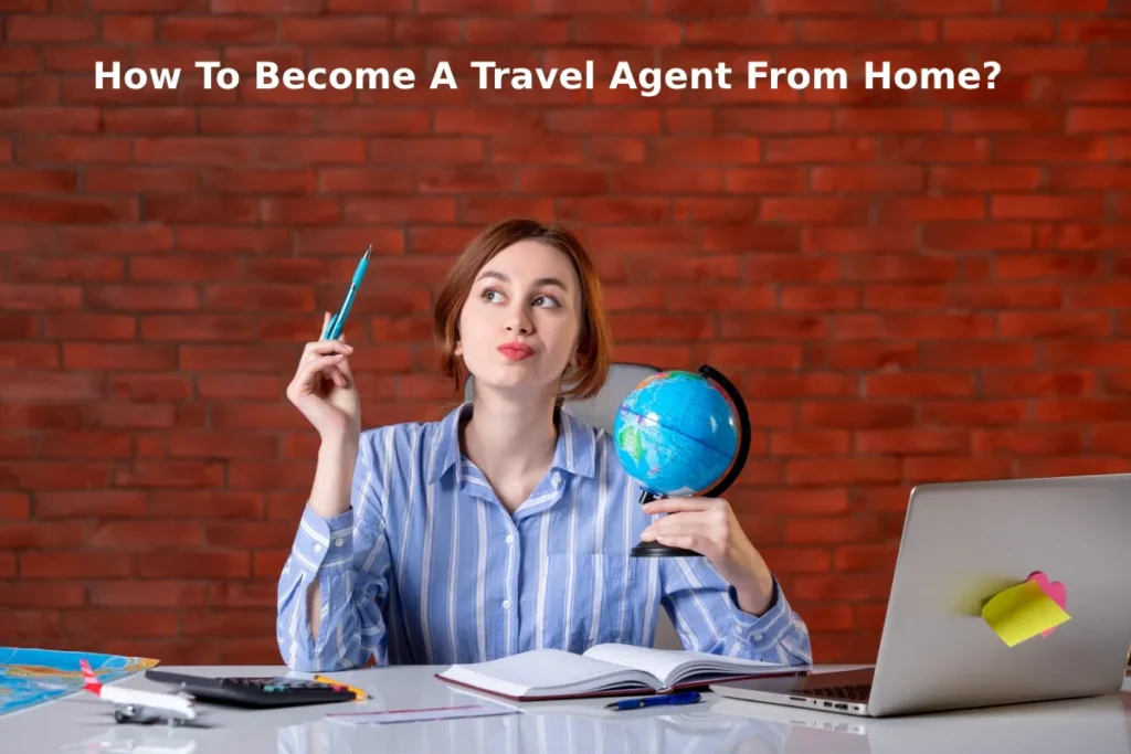 How To Become A Travel Agent From Home