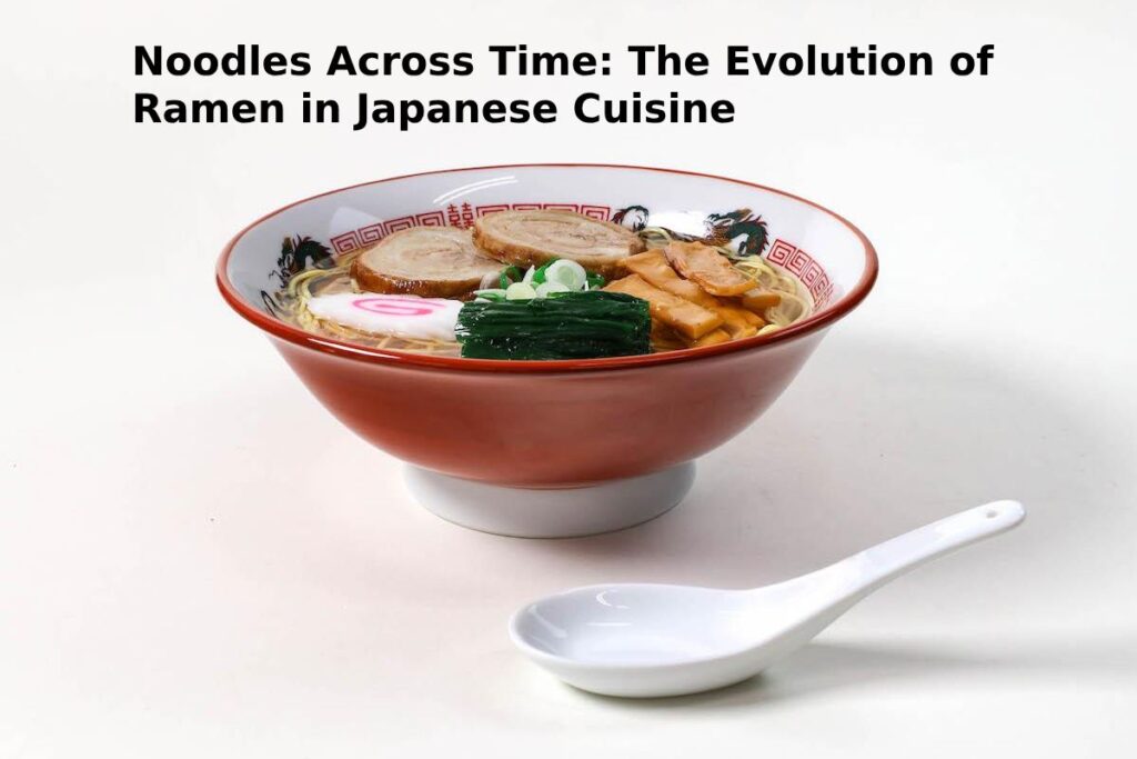 Noodles Across Time: The Evolution of Ramen in Japanese Cuisine