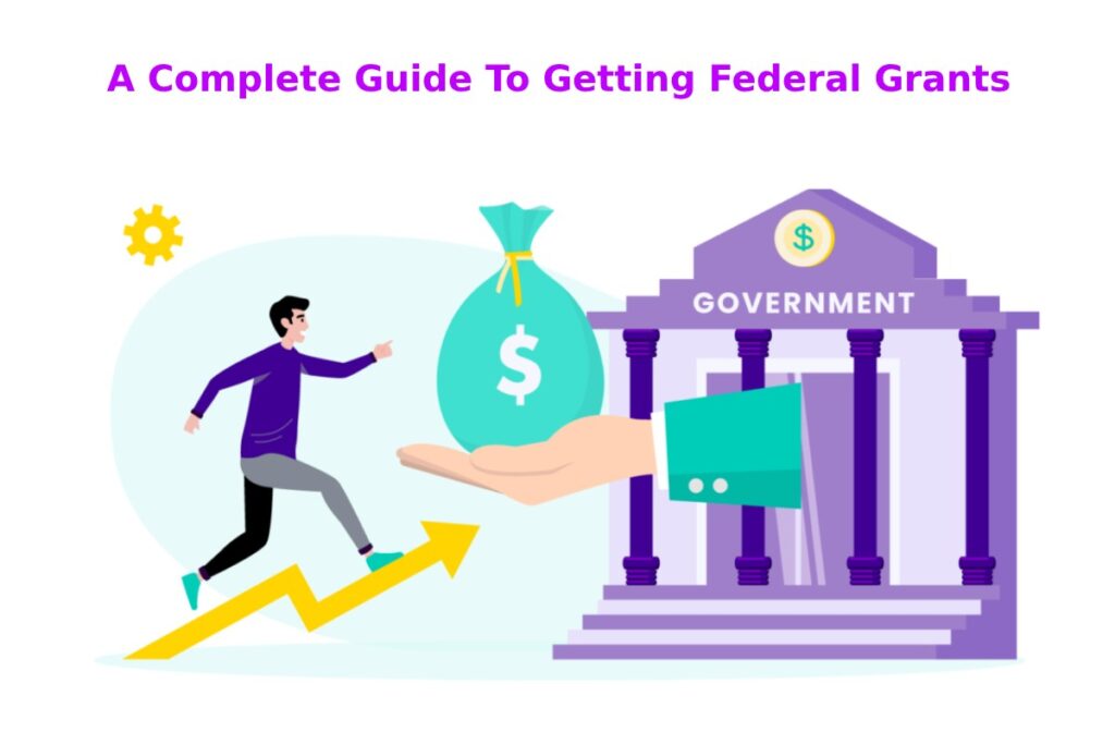 A Complete Guide To Getting Federal Grants