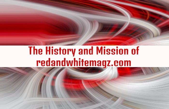 The History and Mission of redandwhitemagz.com