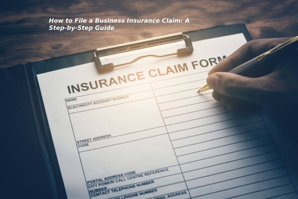 How to File a Business Insurance Claim: A Step-by-Step Guide