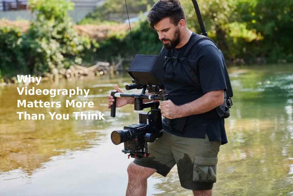 Why Videography Matters More Than You Think