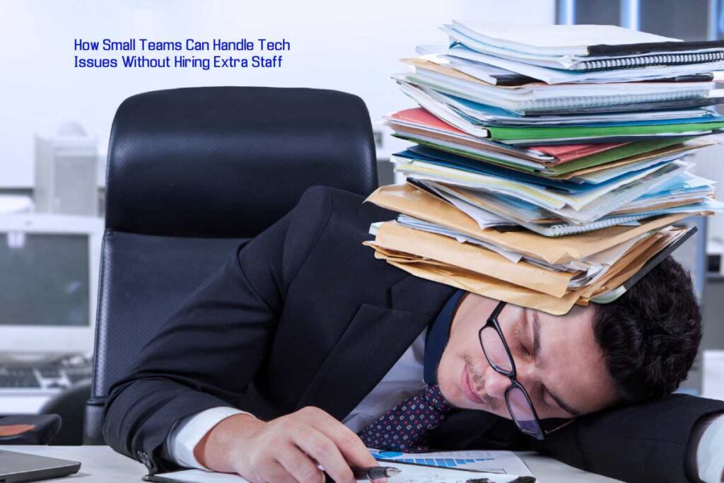 How Small Teams Can Handle Tech Issues Without Hiring Extra Staff How Small Teams Can Handle Tech Issues Without Hiring Extra Staff
