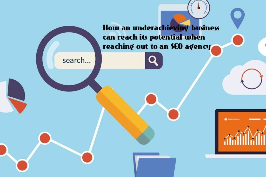 How an underachieving business can reach its potential when reaching out to an SEO agency How an underachieving business can reach its potential when reaching out to an SEO agency