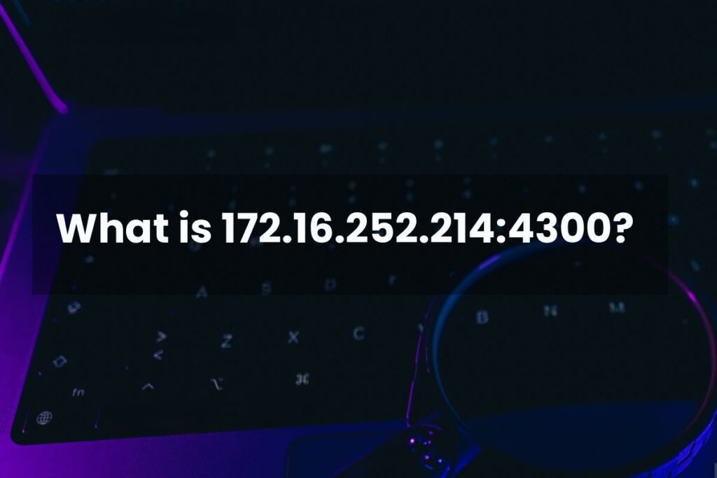172.16.252.214:4300 – Complete Guide, Meaning, Access, Fixes, Security & Developer Use 172.16.252.214:4300