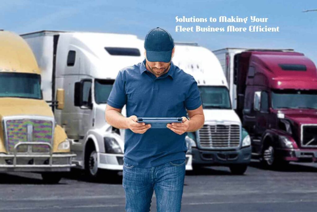 Solutions to Making Your Fleet Business More Efficient